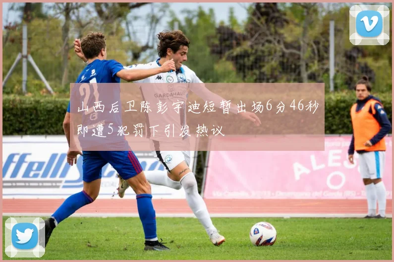 山西后卫陈彭宇迪短暂出场6分46秒即遭5犯罚下引发热议