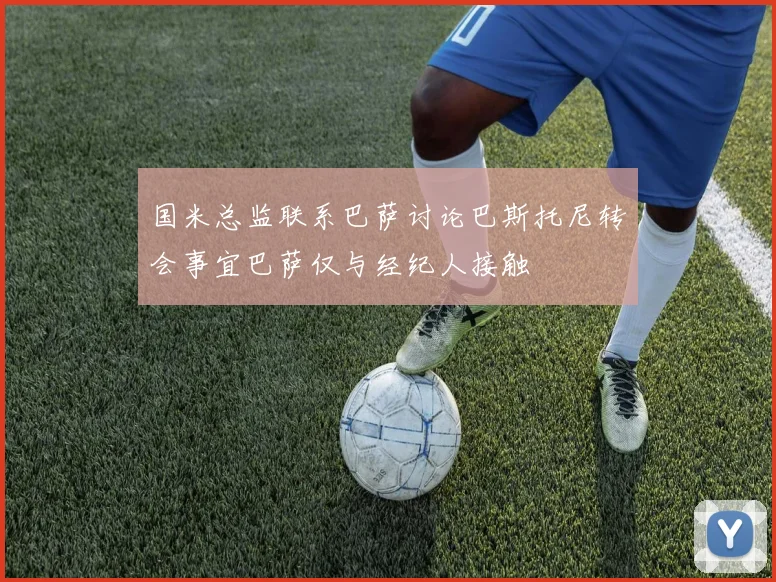 国米总监联系巴萨讨论巴斯托尼转会事宜巴萨仅与经纪人接触