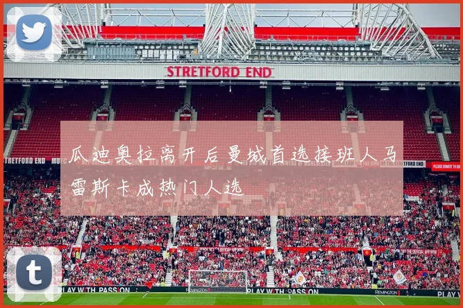 瓜迪奥拉离开后曼城首选接班人马雷斯卡成热门人选